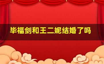 毕福剑和王二妮结婚了吗