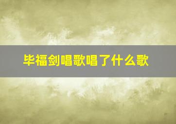 毕福剑唱歌唱了什么歌