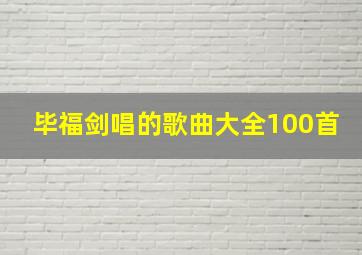 毕福剑唱的歌曲大全100首