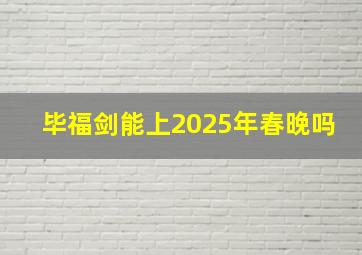 毕福剑能上2025年春晚吗