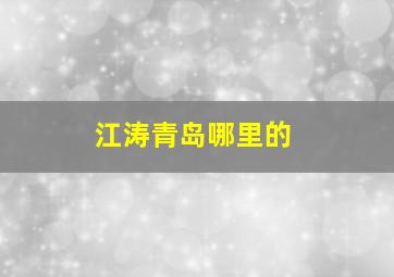 江涛青岛哪里的