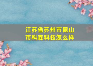 江苏省苏州市昆山市科森科技怎么样