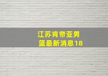 江苏肯帝亚男篮最新消息18