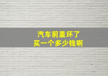 汽车前盖坏了买一个多少钱啊