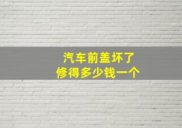 汽车前盖坏了修得多少钱一个