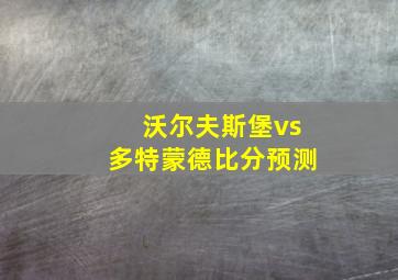 沃尔夫斯堡vs多特蒙德比分预测