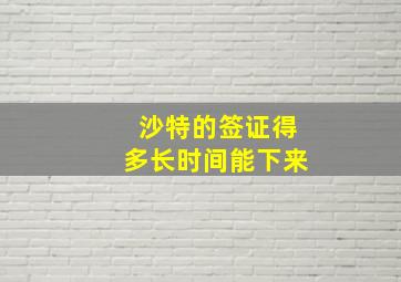 沙特的签证得多长时间能下来