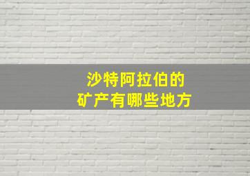 沙特阿拉伯的矿产有哪些地方