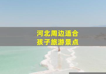 河北周边适合孩子旅游景点