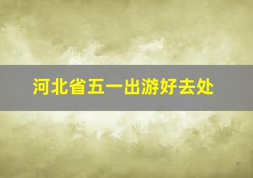 河北省五一出游好去处