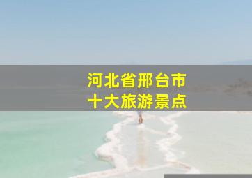 河北省邢台市十大旅游景点