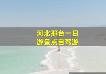 河北邢台一日游景点自驾游