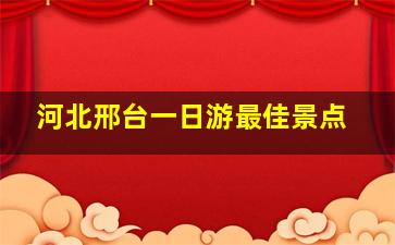 河北邢台一日游最佳景点