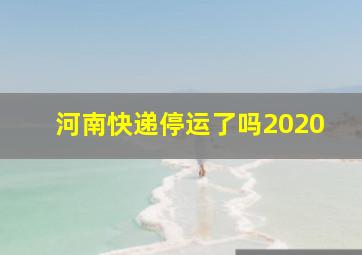 河南快递停运了吗2020