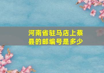 河南省驻马店上蔡县的邮编号是多少