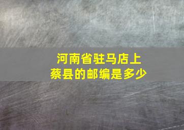 河南省驻马店上蔡县的邮编是多少