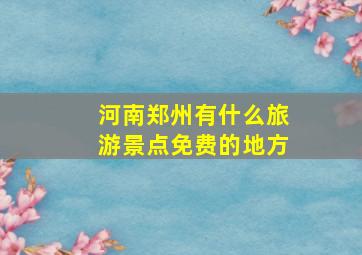 河南郑州有什么旅游景点免费的地方