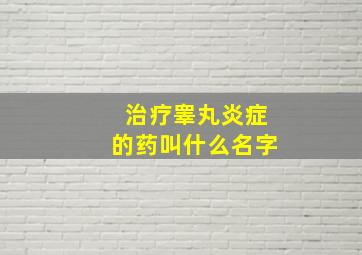 治疗睾丸炎症的药叫什么名字