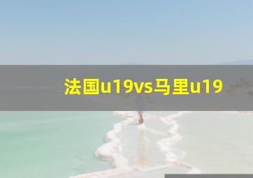 法国u19vs马里u19