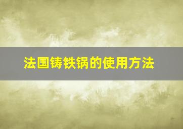 法国铸铁锅的使用方法