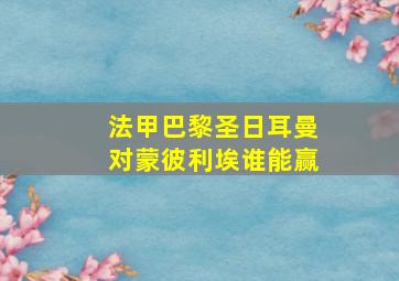 法甲巴黎圣日耳曼对蒙彼利埃谁能赢