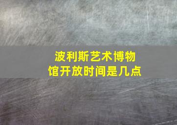 波利斯艺术博物馆开放时间是几点