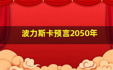 波力斯卡预言2050年