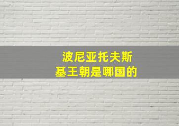 波尼亚托夫斯基王朝是哪国的