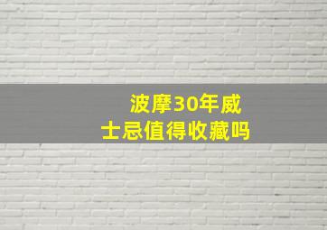 波摩30年威士忌值得收藏吗