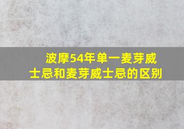 波摩54年单一麦芽威士忌和麦芽威士忌的区别