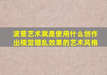 波普艺术就是使用什么创作出视觉错乱效果的艺术风格