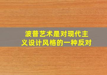 波普艺术是对现代主义设计风格的一种反对