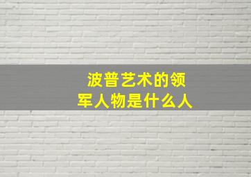 波普艺术的领军人物是什么人