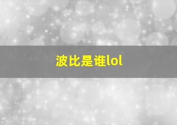 波比是谁lol