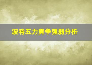 波特五力竞争强弱分析