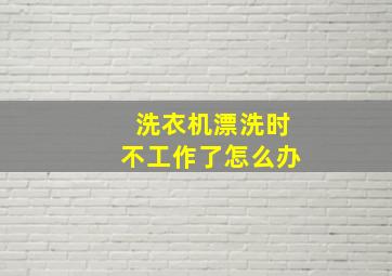 洗衣机漂洗时不工作了怎么办