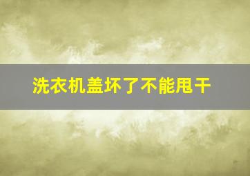 洗衣机盖坏了不能甩干