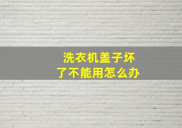 洗衣机盖子坏了不能用怎么办