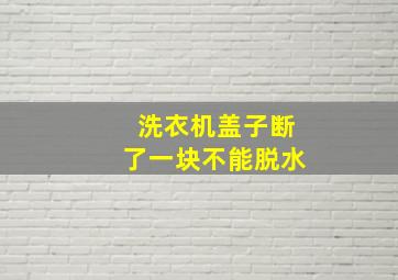 洗衣机盖子断了一块不能脱水