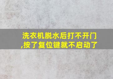 洗衣机脱水后打不开门,按了复位键就不启动了