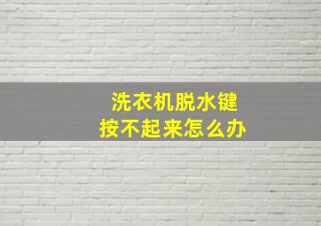 洗衣机脱水键按不起来怎么办