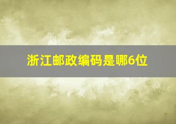 浙江邮政编码是哪6位