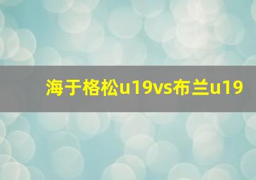 海于格松u19vs布兰u19