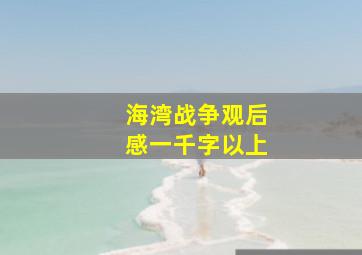 海湾战争观后感一千字以上