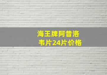 海王牌阿昔洛韦片24片价格