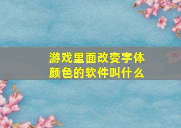 游戏里面改变字体颜色的软件叫什么