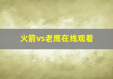 火箭vs老鹰在线观看