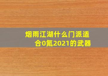 烟雨江湖什么门派适合0氪2021的武器