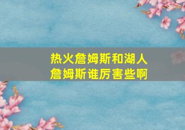 热火詹姆斯和湖人詹姆斯谁厉害些啊