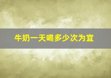 牛奶一天喝多少次为宜